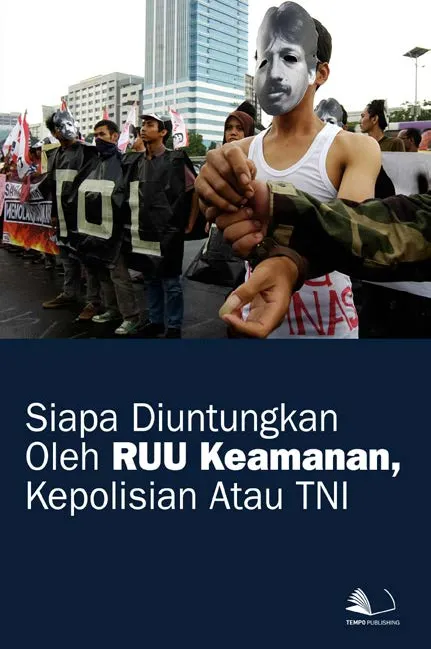 Siapa Diuntungkan Oleh RUU Keamanan, Kepolisian atau TNI