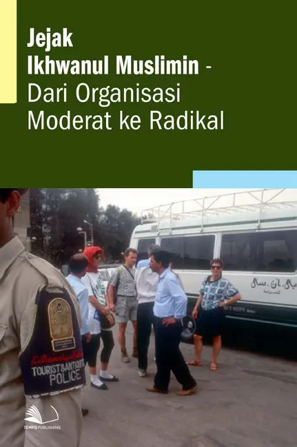 Jejak Ikhwanul Muslimin - Dari Organisasi Moderat ke Radikal