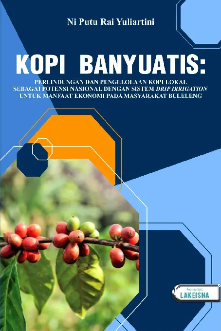 KOPI BANYUATIS: PERLINDUNGAN DAN PENGELOLAAN KOPI LOKAL SEBAGAI POTENSI NASIONAL DENGAN SISTEM DRIP IRRIGATION UNTUK MANFAAT EKONOMI PADA MASYARAKAT BULELENG