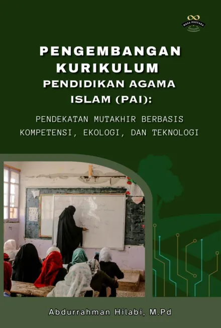 Pengembangan Kurikulum Pendidikan Agama Islam (PAI): Pendekatan Mutakhir Berbasis Kompetensi, Ekologi, dan Teknologi