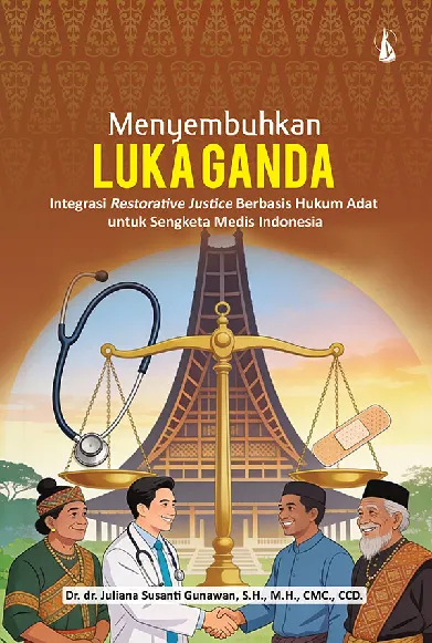Menyembuhkan Luka Ganda: Integrasi Restorative Justice Berbasis Hukum Adat untuk Sengketa Medis Indonesia