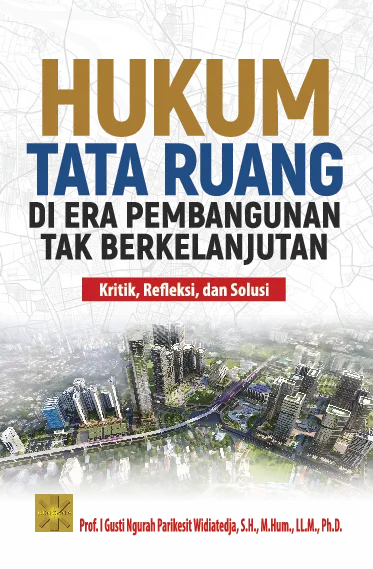 Hukum tata ruang di era pembangunan tak berkelanjutan : kritik, refleksi, dan solusi