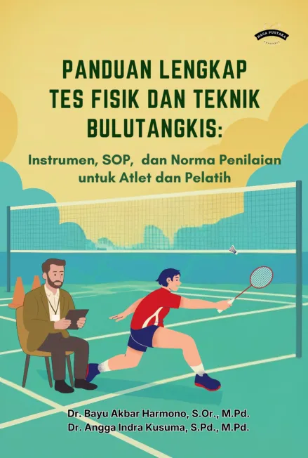 Panduan Lengkap Tes Fisik dan Teknik Bulutangkis: Instrumen, SOP, dan Norma Penilaian untuk Atlet dan Pelatih