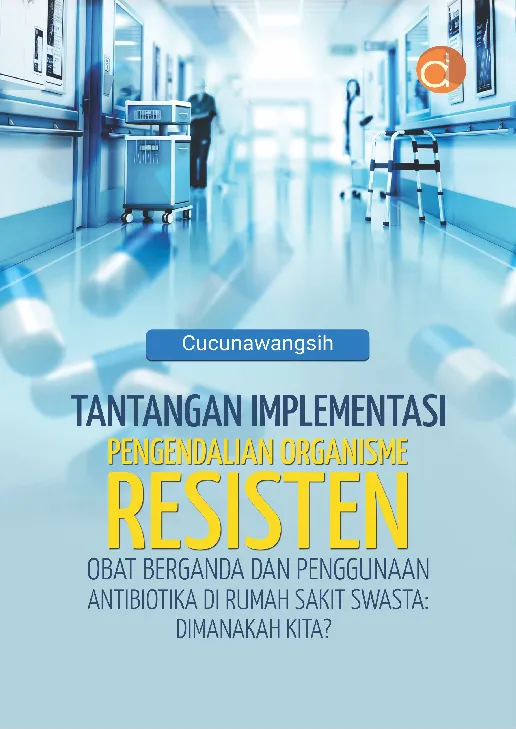 Tantangan Implementasi Pengendalian Organisme Resisten Obat Berganda dan Penggunaan Antibiotika di Rumah Sakit Swasta: Dimanakah Kita?