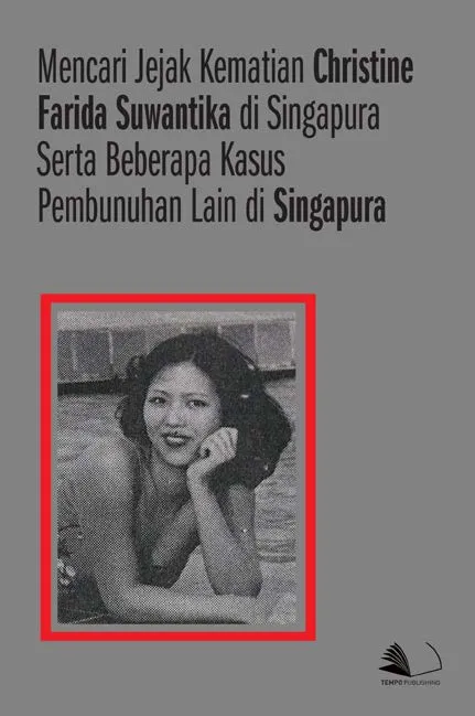 Mencari Jejak Kematian Christine Farida Suwantika di Singapura Serta Beberapa Kasus Pembunuhan Lain di Singapura