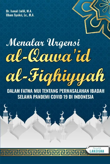 MENALAR URGENSI AL-QAWA’ID AL-FIQHIYYAH: DALAM FATWA MUI TENTANG PERMASALAHAN IBADAH SELAMA PANDEMI COVID 19 DI INDONESIA