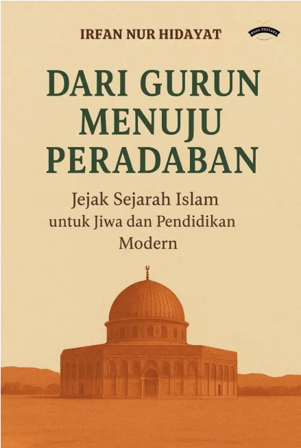 Dari Gurun Menuju Peradaban (Jejak Sejarah Islam untuk Jiwa dan Pendidikan Modern)