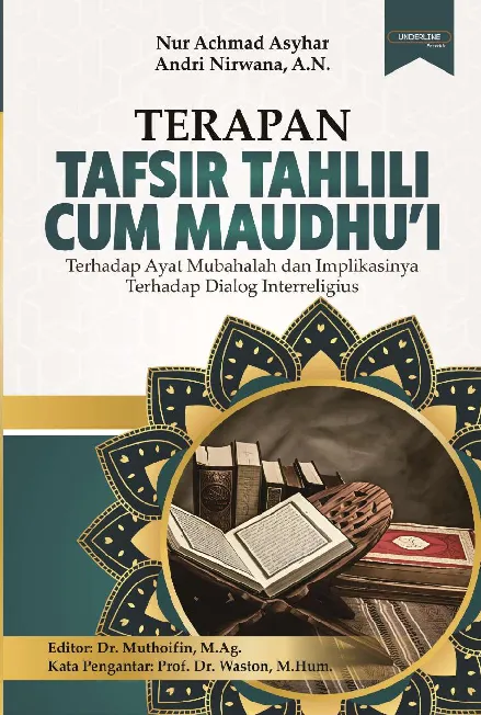 TERAPAN TAFSIR TAHLILI CUM MAUDHU''I: Terhadap Ayat Mubahalah Dan Implikasinya Terhadap Dialog Interreligius