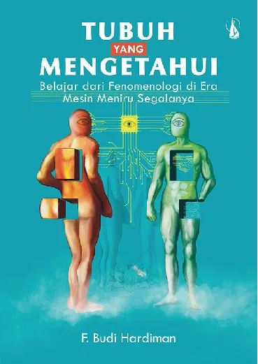 Tubuh yang Mengetahui: Belajar dari Fenomenologi di Era Mesin Meniru Segalanya