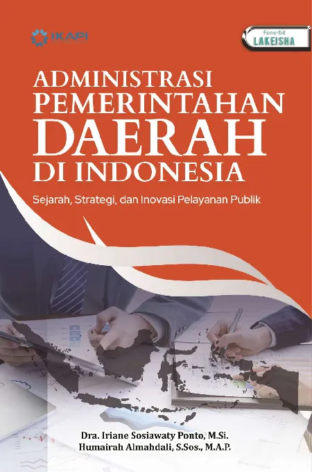 ADMINISTRASI PEMERINTAHAN DAERAH DI INDONESIA: Sejarah, Strategi, dan Inovasi Pelayanan Publik