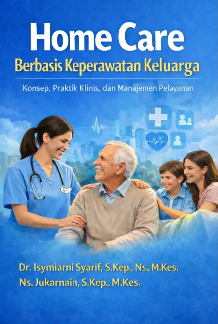 HOME CARE BERBASIS KEPERAWATAN KELUARGA: KONSEP PRAKTIK KLINIS DAN MANAJEMEN PELAYANAN