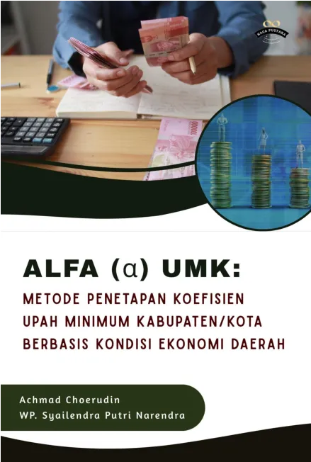 Alfa (A) UMK: Metode Penetapan Koefisien Upah Minimum Kabupaten/Kota Berbasis Kondisi Ekonomi Daerah