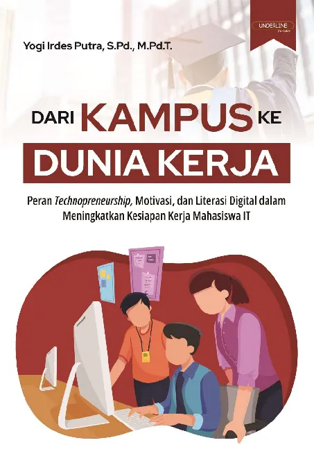 DARI KAMPUS KE DUNIA KERJA Peran Technopreneurship, Motivasi, dan Literasi Digital dalam Meningkatkan Kesiapan Kerja Mahasiswa IT