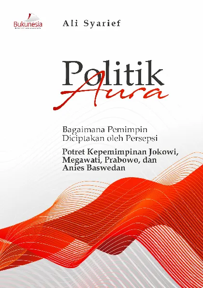 Politik Aura: Bagaimana Pemimpin Diciptakan oleh Persepsi Potret Kepemimpinan Jokowi, Megawati, Prabowo, dan Anies Baswedan