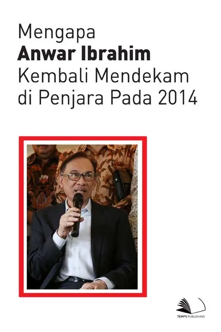 Mengapa Anwar Ibrahim Kembali Mendekam di Penjara Pada 2014