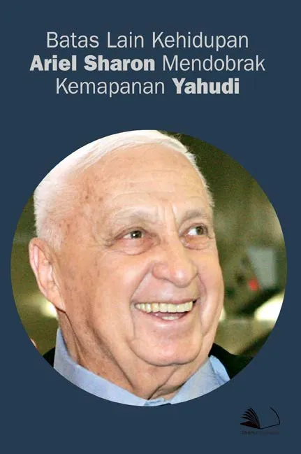 Batas Lain Kehidupan Ariel Sharon Mendobrak Kemapanan Yahudi
