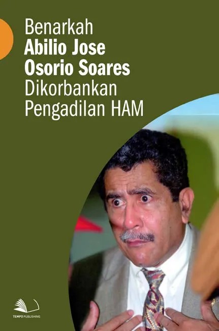 Benarkah Abilio Jose Osorio Soares Dikorbankan Pengadilan HAM
