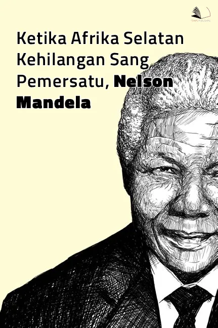 Ketika Afrika Selatan Kehilangan Sang Pemersatu, Nelson Mandela
