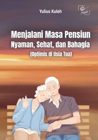 Menjalani Masa Pensiun : Nyaman, Sehat dan Bahagia (Optimis di Usia Tua)