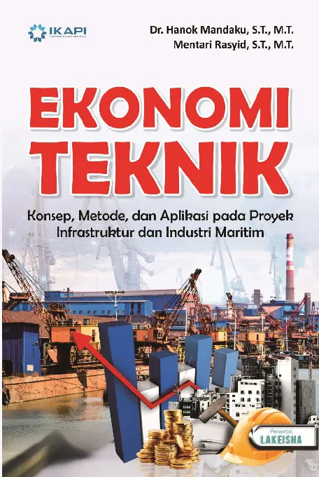EKONOMI TEKNIK Konsep, Metode, dan Aplikasi pada Proyek Infrastruktur dan Industri Maritim
