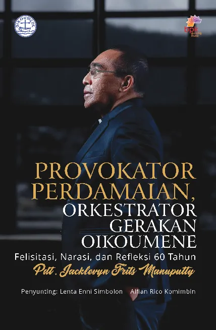 PROVOKATOR PERDAMAIAN ORKESTRATOR GERAKAN OIKOUMENE: Felisitasi, Narasi, dan Refleksi 60 Tahun Pedi. Jacklevyn Frits Manuputty
