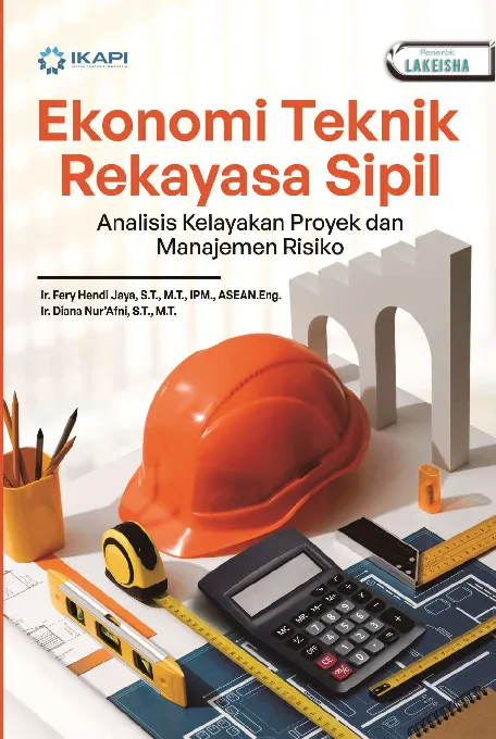 EKONOMI TEKNIK REKAYASA SIPIL: Analisis Kelayakan Proyek dan Manajemen Risiko