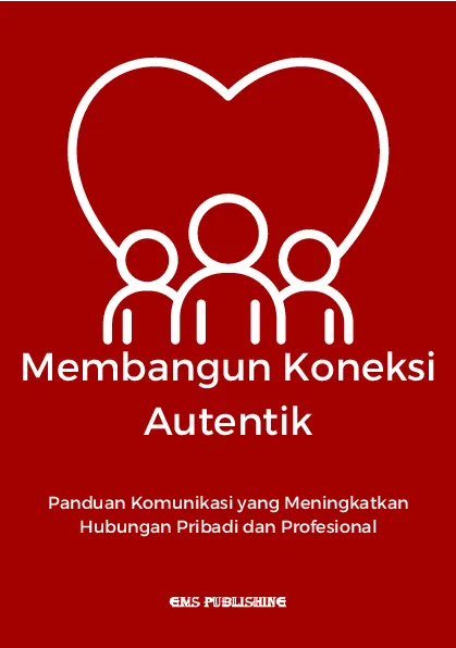 Membangun koneksi autentik: panduan komunikasi yang meningkatkan hubungan pribadi dan profesional