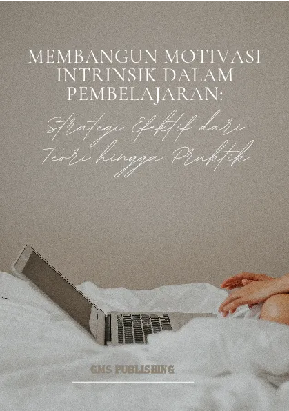Membangun motivasi intrinsik dalam pembelajaran: strategi efektif dari teori hingga praktik
