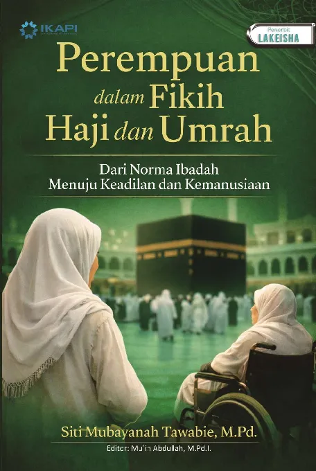 PEREMPUAN DALAM FIKIH HAJI DAN UMRAH: Dari Norma Ibadah Menuju Keadilan dan Kemanusiaan