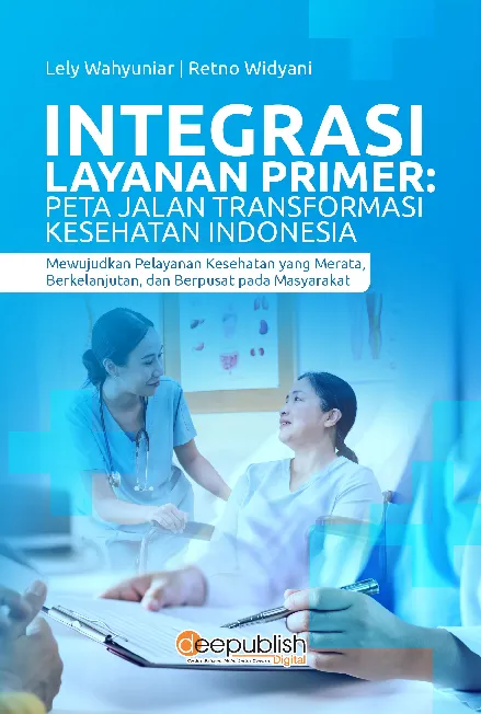 Integrasi Layanan Primer: Peta Jalan Transformasi Kesehatan Indonesia (Mewujudkan Pelayanan Kesehatan yang Merata, Berkelanjutan, dan Berpusat pada Masyarakat)