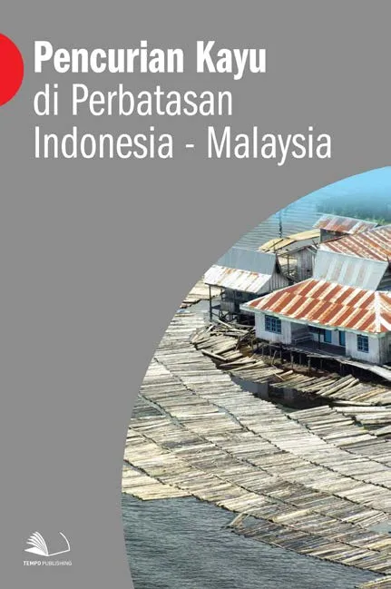 Pencurian Kayu di Perbatasan Indonesia - Malaysia