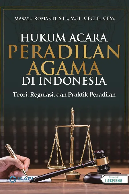HUKUM ACARA PERADILAN AGAMA DI INDONESIA: Teori, Regulasi, dan Praktik Peradilan
