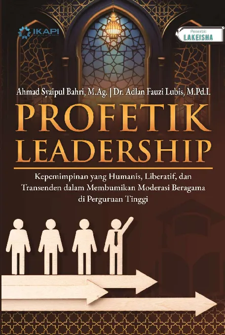 PROFETIK LEADERSHIP: Kepemimpinan yang Humanis, Liberatif, dan Transenden dalam Membumikan Moderasi Beragama di Perguruan Tinggi