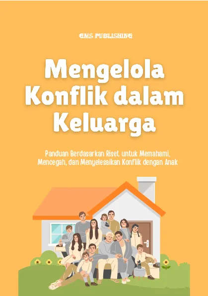 Mengelola konflik dalam keluarga: panduan berdasarkan riset untuk memahami, mencegah, dan menyelesaikan konflik dengan anak