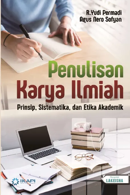 PENULISAN KARYA ILMIAH: Prinsip, Sistematika, dan Etika Akademik