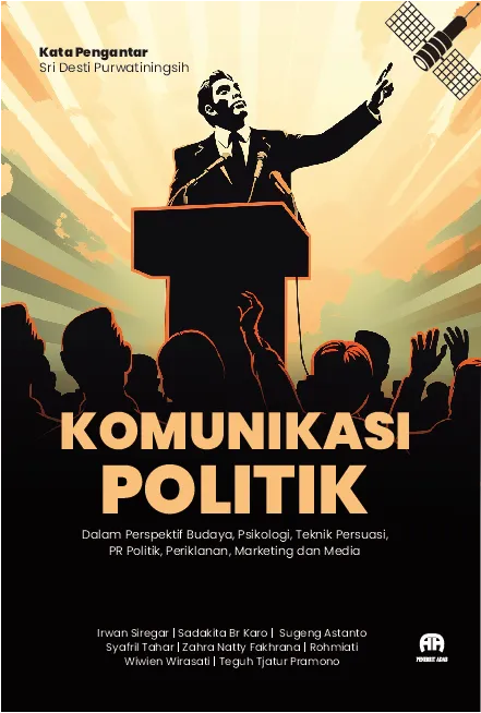 KOMUNIKASI POLITIK: Dalam Perspektif Budaya, Psikologi, Teknik Persuasi, PR Politik, Periklanan,Marketing dan Media