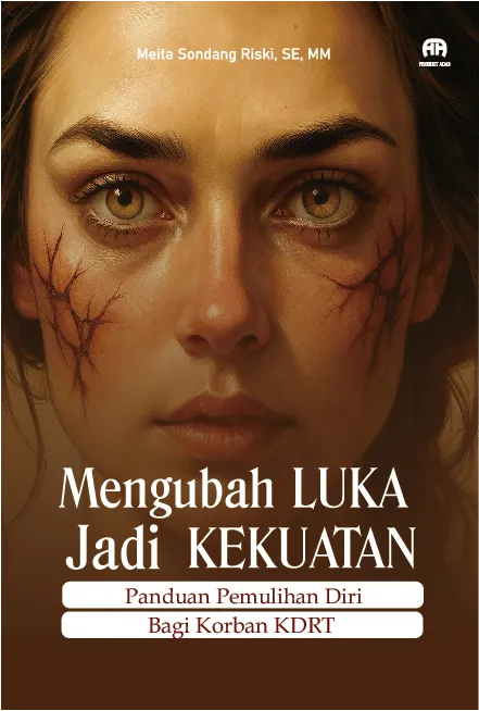 Mengubah Luka Jadi Kekuatan Panduan Pemulihan Diri Bagi Korban KDRT