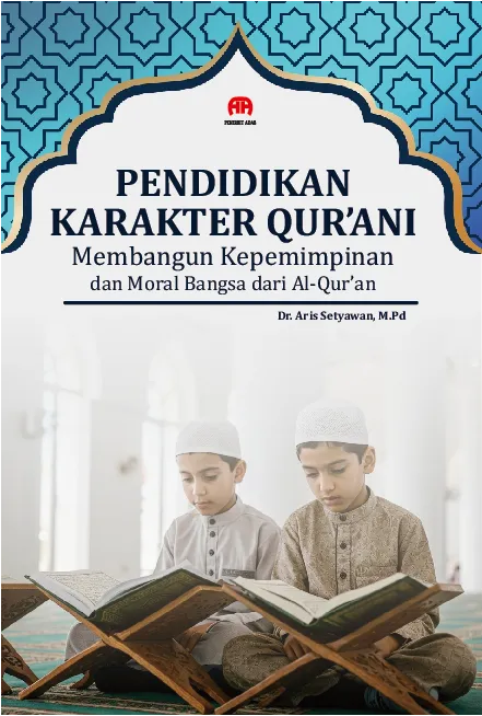 Pendidikan Karakter Qur’ani: Membangun Kepemimpinan dan Moral Bangsa Dari Al-Qur’an