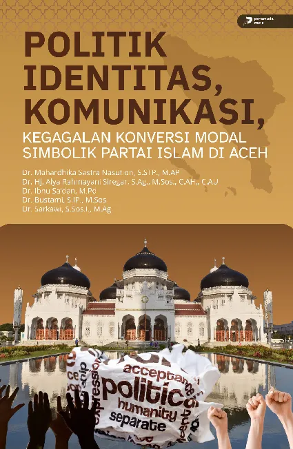 Politik Identitas, Komunikasi, Kegagalan Konversi Modal Simbolik Partai Islam Di Aceh