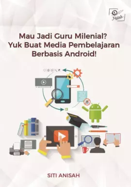 Mau jadi guru milenial? : yuk buat media pembelajaran berbasis Android!