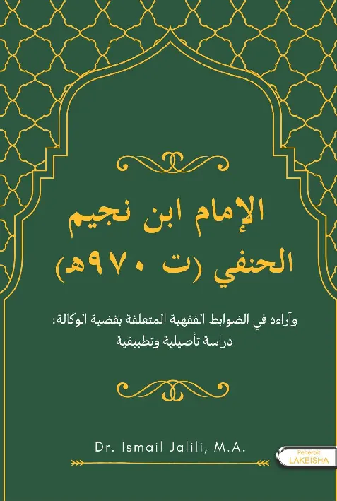 Al-IMAM IBNU NUJAIM AL-HANAFI (W. 970H) WA ARA''UHU FI ADH-DHAWABIT AL-FIQHIYYAH AL-MUTA''ALLIQAH BI QADHIYAH AL-WAKALAH: DIRASAH TA''''SHILIYYAH WA TATHBIQIYYAH