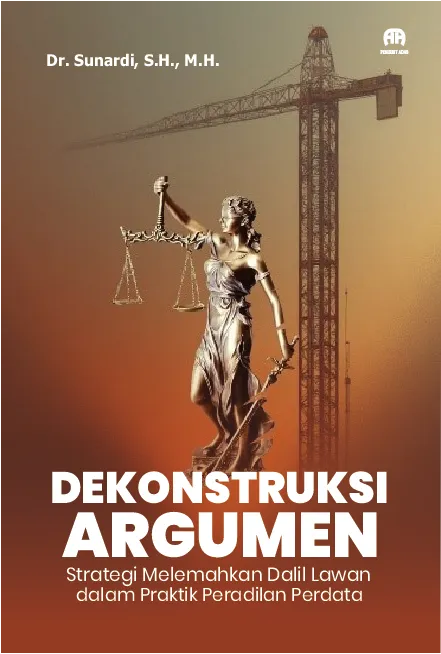 Dekonstruksi Argumen: Strategi Melemahkan Dalil Lawan dalam Praktik Peradilan Perdata