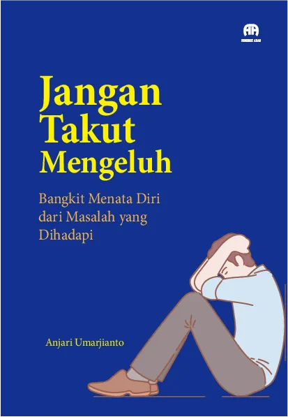 Jangan Takut Mengeluh Bangkit Menata Diri Dari Masalah Yang Di Hadapi