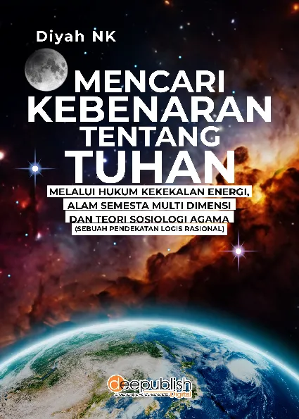 Mencari Kebenaran Tentang Tuhan Melalui Hukum Kekekalan Energi, Alam Semesta Multi Dimensi dan Teori Sosiologi Agama (Sebuah Pendekatan Logis Rasional)