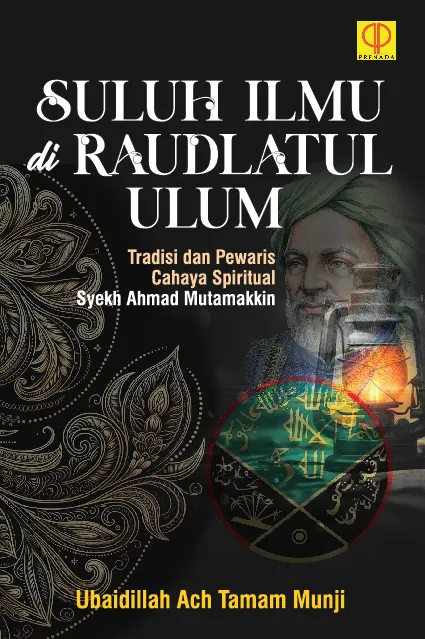 SULUH ILMU DI RAUDLATUL ULUM: Tradisi dan Pewaris Cahaya Spiritual Syekh Ahmad Mutamakkin