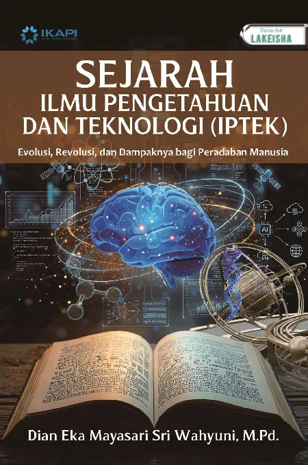 SEJARAH ILMU PENGETAHUAN DAN TEKNOLOGI (IPTEK): Evolusi, Revolusi, dan Dampaknya bagi Peradaban Manusia
