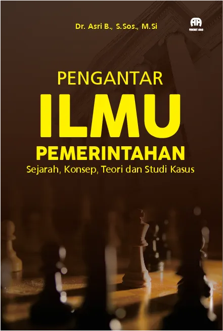 Pengantar Ilmu Pemerintahan : Sejarah, Konsep, Teori dan Studi Kasus