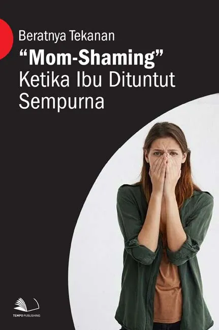Beratnya Tekanan "Mom-Shaming" Ketika Ibu Dituntut Untuk Sempurna