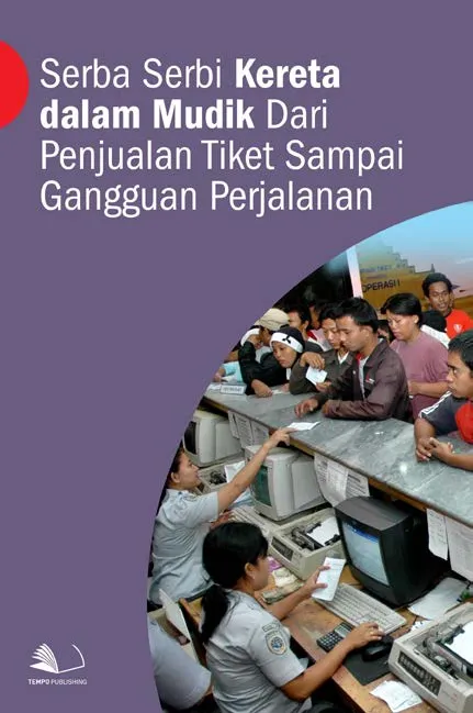Serba Serbi Kereta dalam Mudik dari Penjualan Tiket Sampai Gangguan Perjalanan