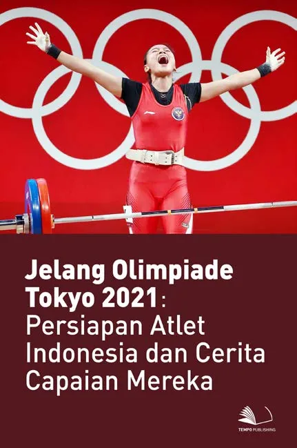 Jelang Olimpiade Tokyo 2021 : Persiapan Atlet Indonesia dan Cerita Capaian Mereka